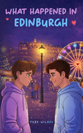 What Happened In Edinburgh - A Slow-Burn MM Workplace Romance: A witty, sarcastic and emotional, British romance about finding someone, when everything around you starts to unravel.