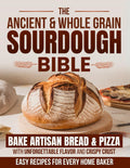 The Ancient & Whole Grain Sourdough Bible: Bake Artisan Bread & Pizza with Unforgettable Flavor and Crispy Crust – Easy Recipes for Every Home Baker
