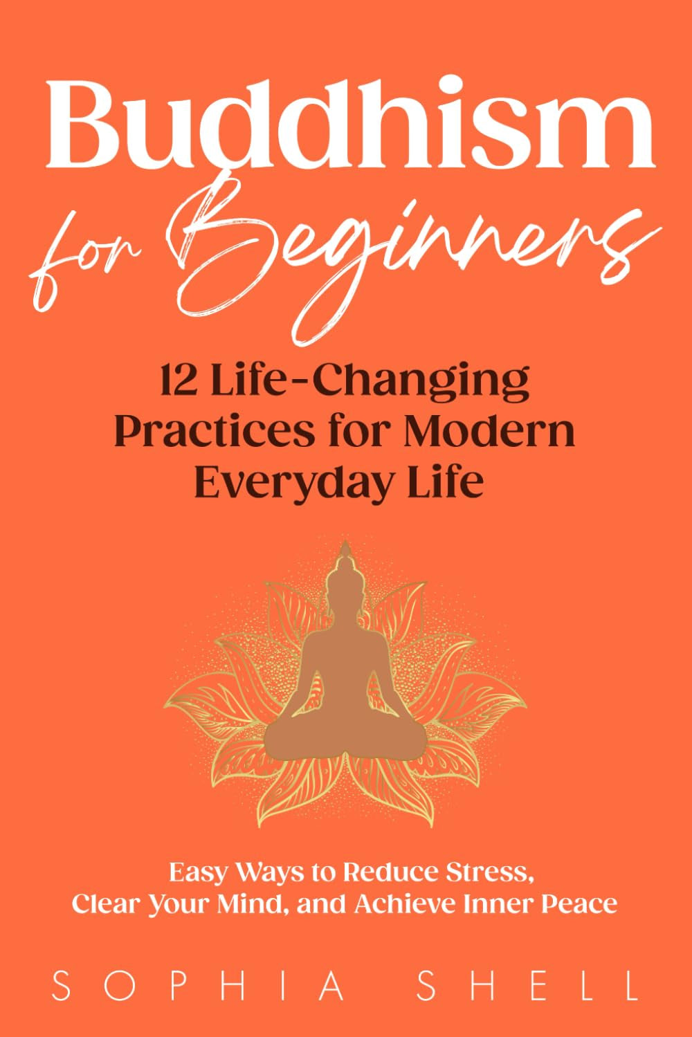 Buddhism for Beginners: 12 Life-Changing Practices for Modern Everyday Life - Easy Ways to Reduce Stress, Clear Your Mind, and Achieve Inner Peace (Mindful Living Path)