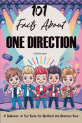 101 Facts About One Direction: A Collection of Fun Facts for Die-Hard One Direction Fans