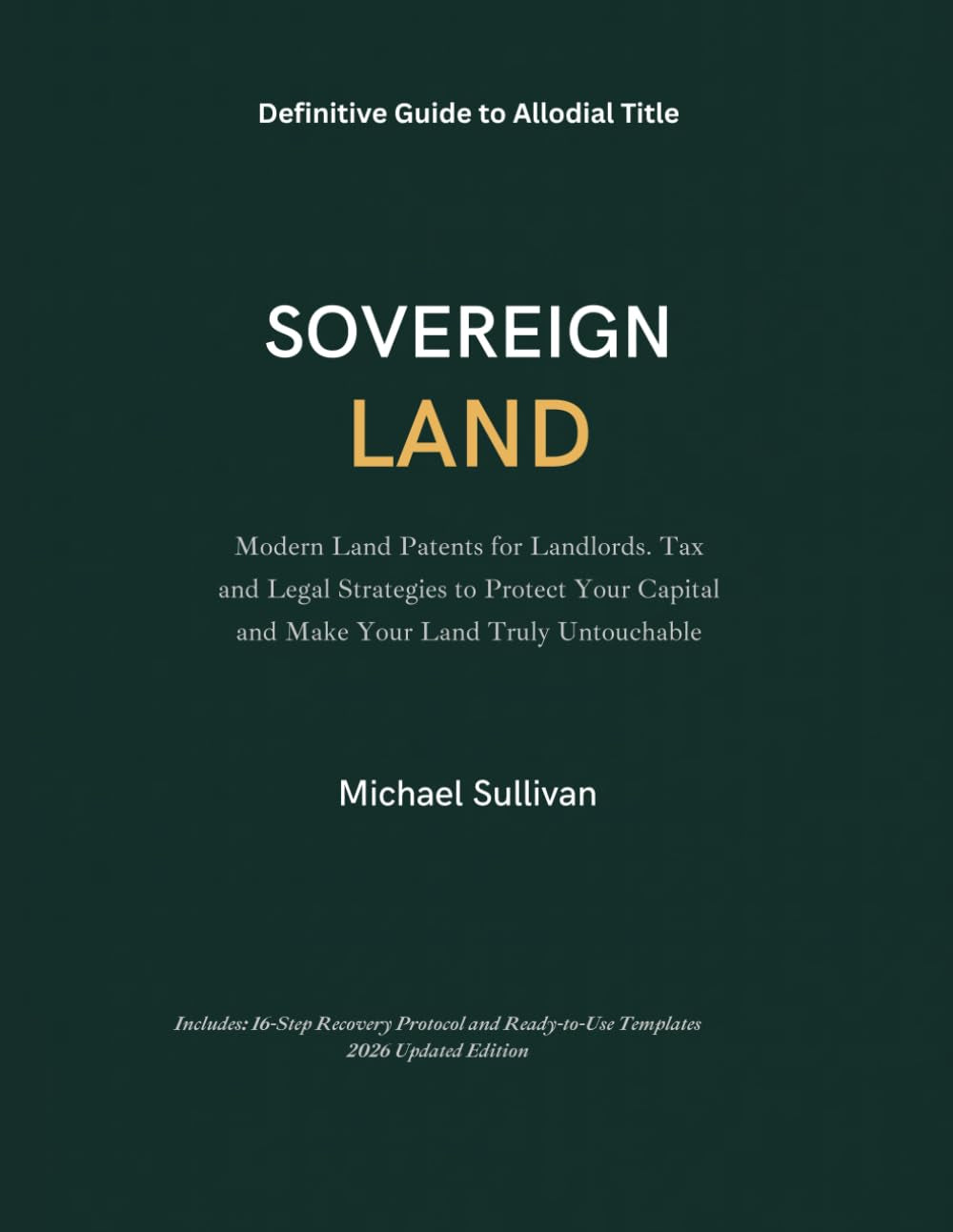 SOVEREIGN LAND: Modern Land Patents for Landlords. Tax and Legal Strategies to Protect Your Capital and Make Your Land Truly Untouchable