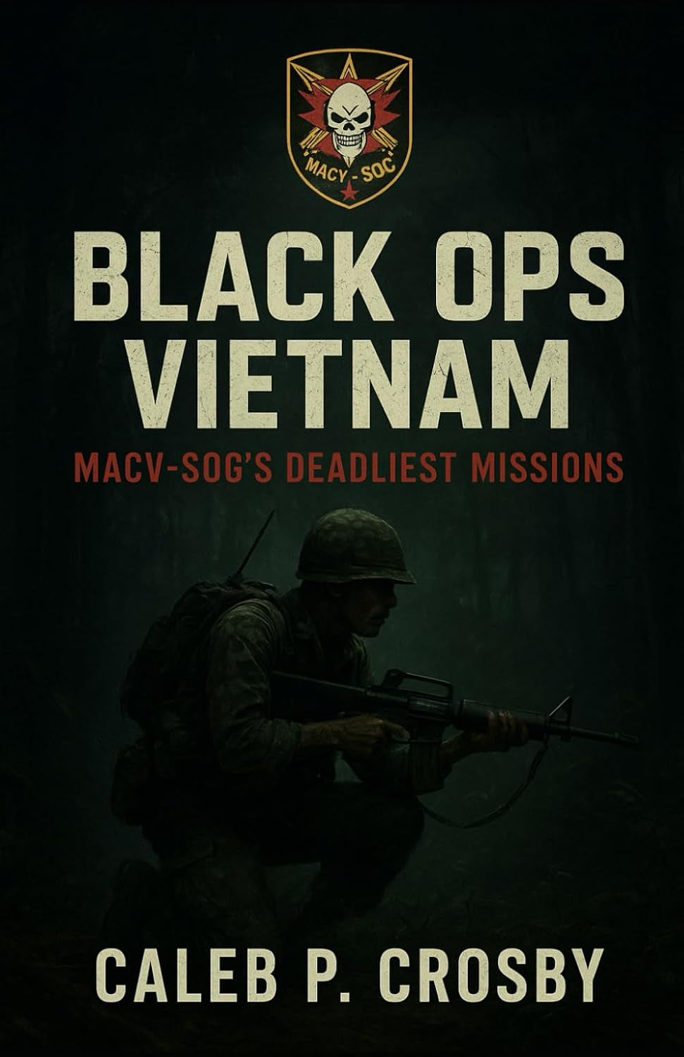 Black Ops Vietnam: MACV-SOG’s Deadliest Missions