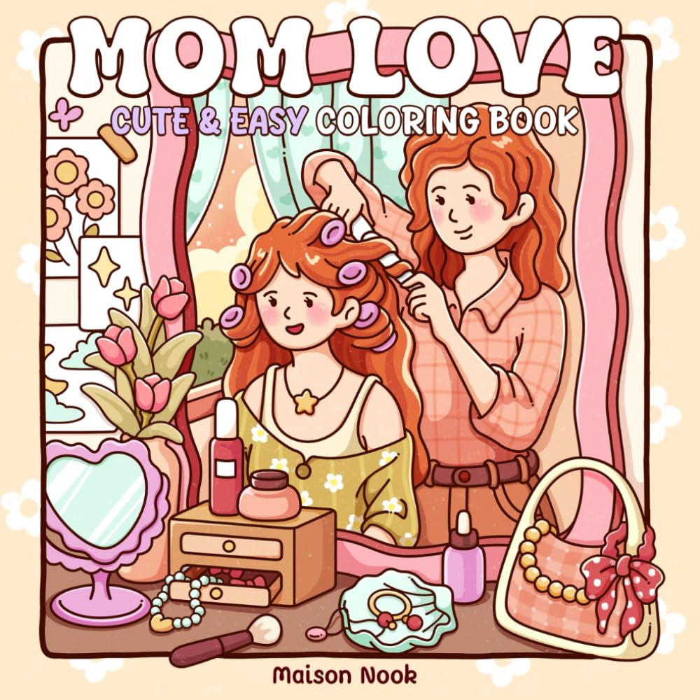 Mom Love: A Motherhood Coloring Book for Adults & Teens Featuring Loving Scenes of Moms and Daughters for Relaxation and Mindfulness