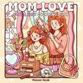 Mom Love: A Motherhood Coloring Book for Adults & Teens Featuring Loving Scenes of Moms and Daughters for Relaxation and Mindfulness