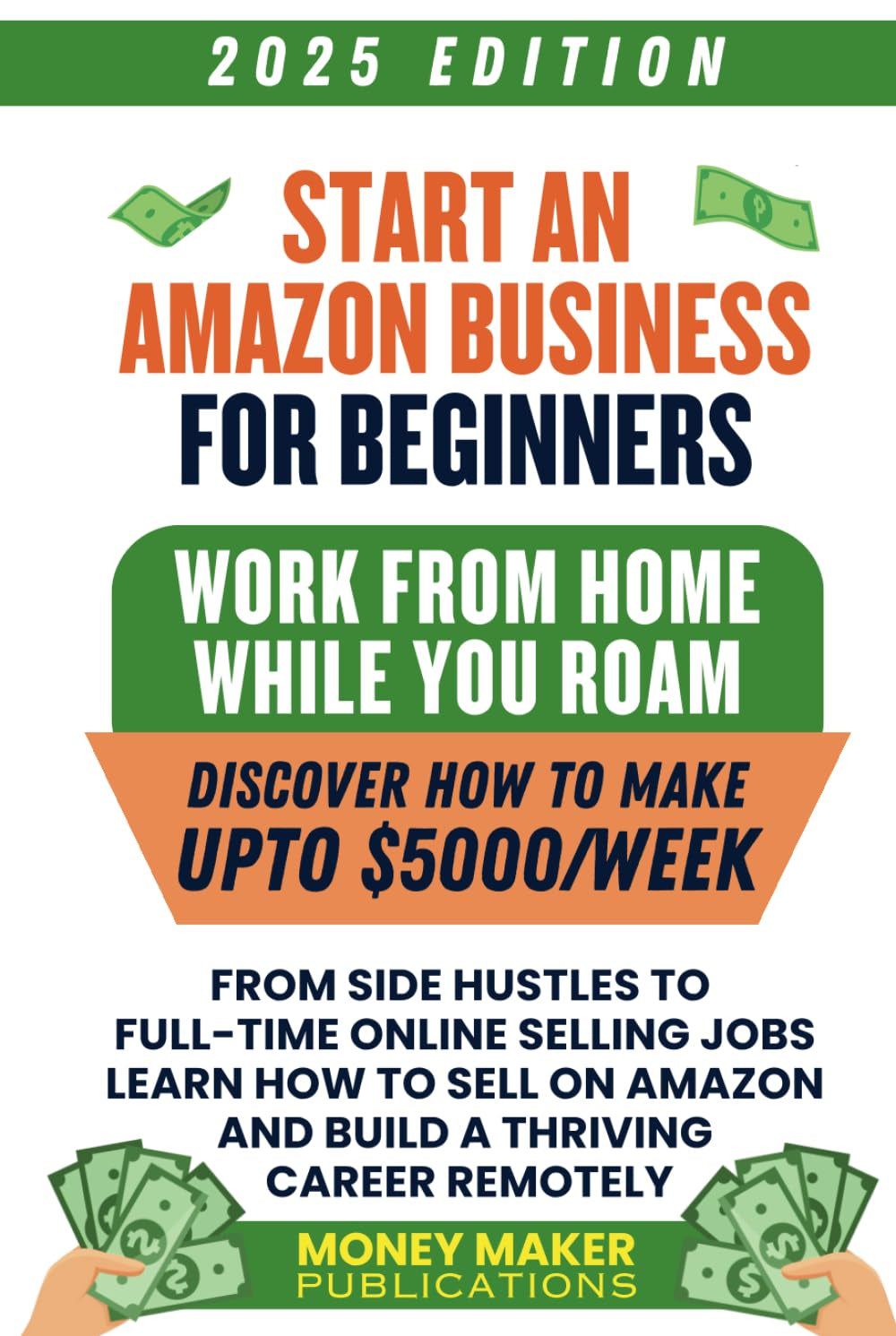 Start an Amazon Business for Beginners: Work from Home While You Roam - From Side Hustles to Full-Time Online Selling Jobs, Learn How to Sell on Amazon and Build a Thriving Career Remotely