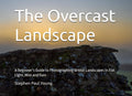 The Overcast Landscape: A Beginner’s Guide to Photographing British Landscapes in Flat Light, Mist and Rain