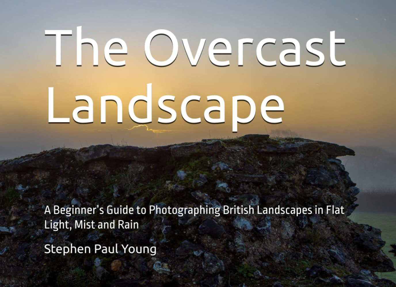 The Overcast Landscape: A Beginner’s Guide to Photographing British Landscapes in Flat Light, Mist and Rain