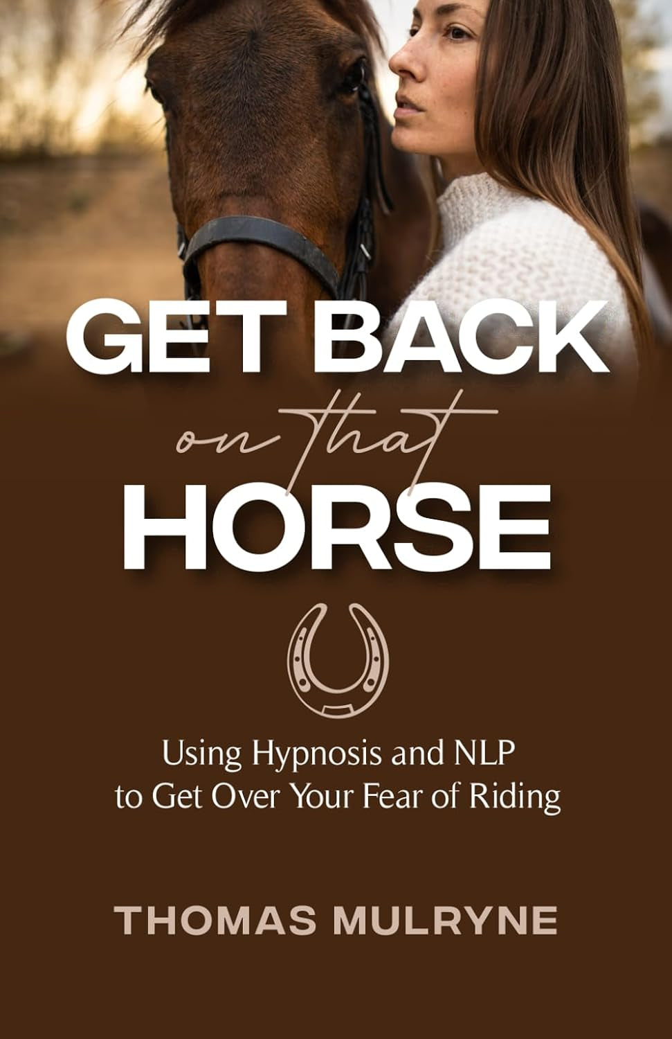 Get Back on that Horse: Using Hypnosis and NLP to Overcome Your Fear of Riding