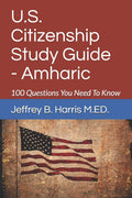 U.S. Citizenship Study Guide - Amharic: 100 Questions You Need To Know