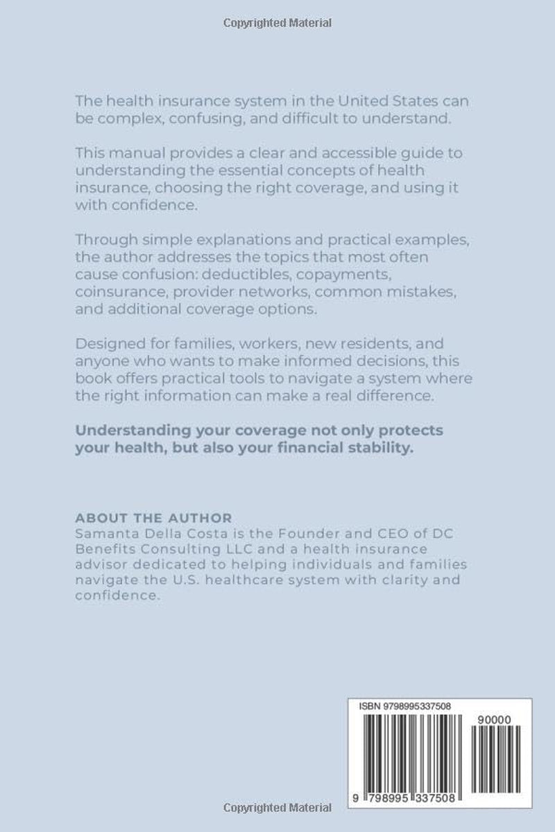 UNDERSTANDING YOUR HEALTH INSURANCE: A practical guide to understanding, choosing, and using your health coverage with confidence
