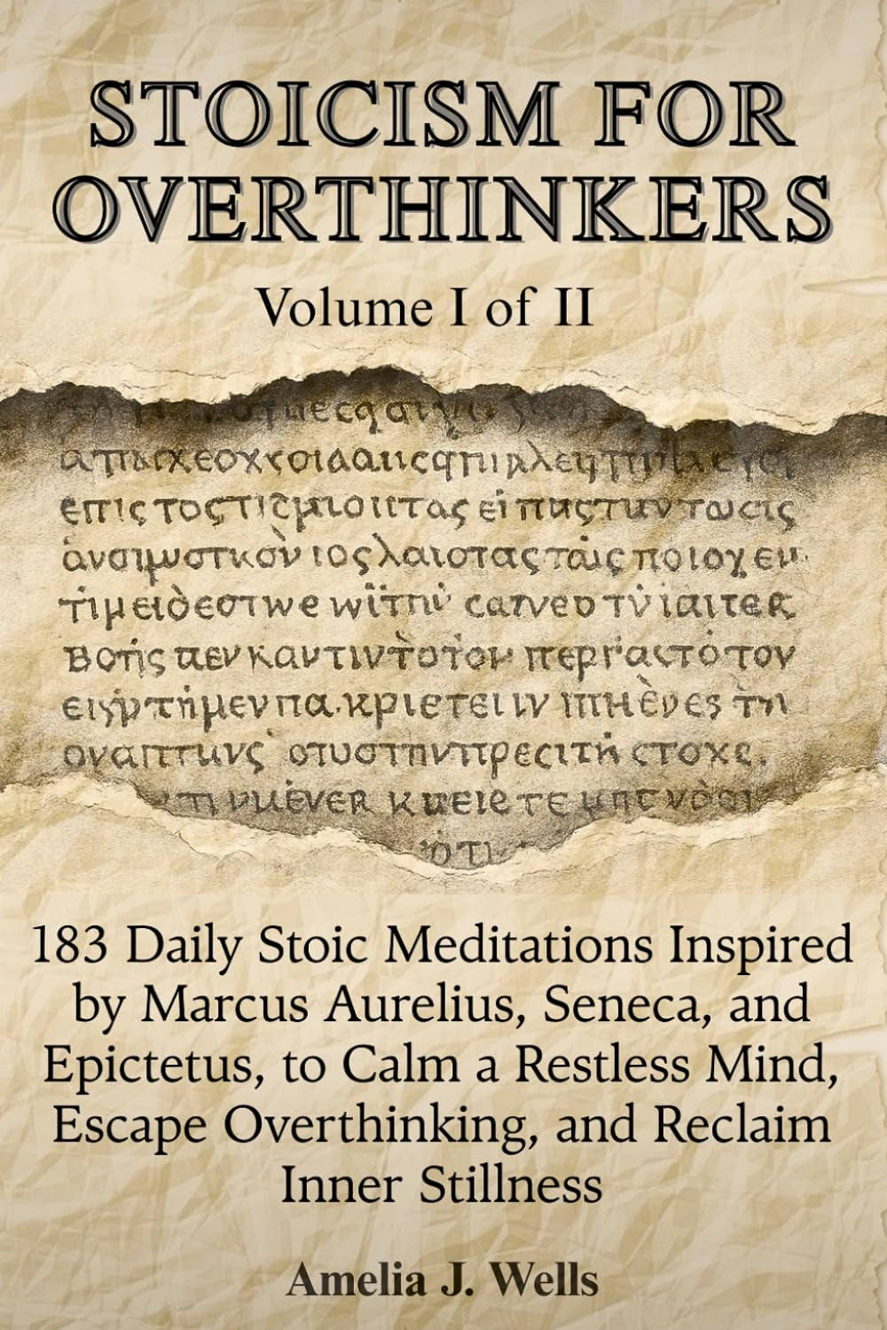 Stoicism For Overthinkers - Volume I of II: 183 Daily Stoic Meditations Inspired by Marcus Aurelius, Seneca, and Epictetus to Calm a Restless Mind, Escape Overthinking, and Reclaim Inner Stillness