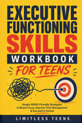Executive Functioning Skills for Teens: Simple ADHD-Friendly Strategies To Boost Focus, Improve Time Management & Succeed In School (Guide For Teens)