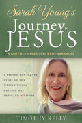 Sarah Young's Journey to Jesus: A Brother’s Personal Remembrances (A Behind-the-Scenes Story of the Writer Whose Calling Has Impacted Millions)