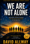 We Are Not Alone: Behavioral Systems Thinking and the Human Advantage in the Age of AI (Behavioral Systems Engineering Collection)