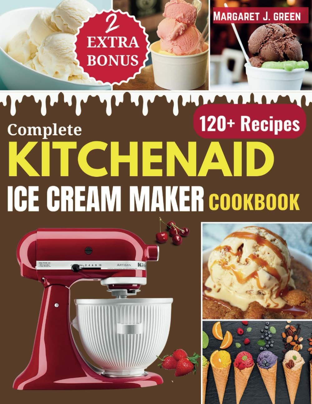 Complete KitchenAid Ice Cream Maker Cookbook: Delicious Homemade Frozen Delights with Varieties of Ice Creams, Yogurts, Sorbets, Gelatos and More