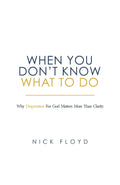 When You Don't Know What to Do: Why Desperation for God Matters More Than Clarity