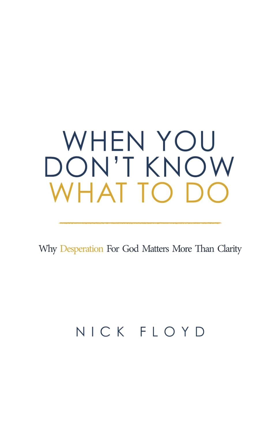 When You Don't Know What to Do: Why Desperation for God Matters More Than Clarity