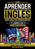 Cómo Aprender Inglés Para Adultos Principiantes - 7 Libros en 1: Curso Completo Para Aprender Inglés Desde Cero a Fluido [Audio Incluido] (Spanish Edition)