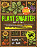 Plant Smarter: The 3-in-1 Gardening Blueprint for Beginners to Master Raised Beds and Containers, and Grow More of What You Love — Fast, Fresh, and Flourishing from Day One