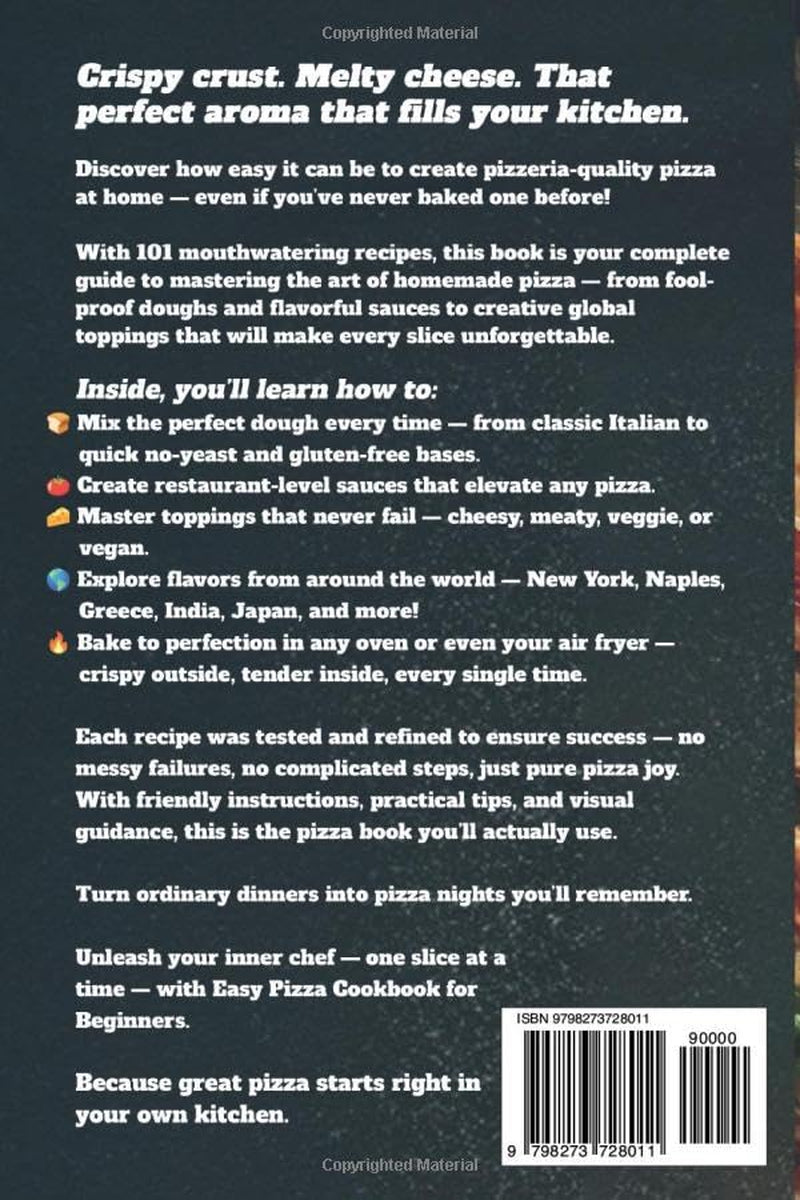 Easy Pizza Cookbook for Beginners: Foolproof Homemade Doughs, Global Flavor Combinations, and 101 Step-by-Step Recipes for Crispy, Cheesy, and ... and Home Cooks Who Love Italian Food
