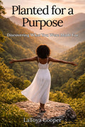 Planted for a Purpose: Discovering What You Were Made For (She Walks In Purpose)
