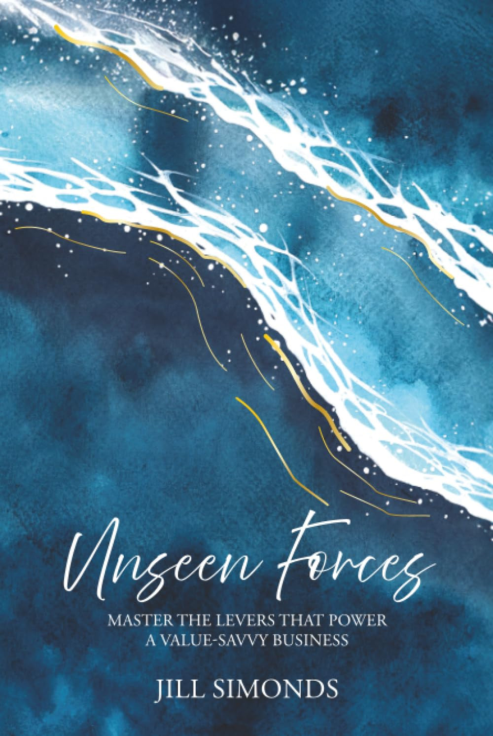 Unseen Forces: Master the Levers that Power a Value-Savvy Business