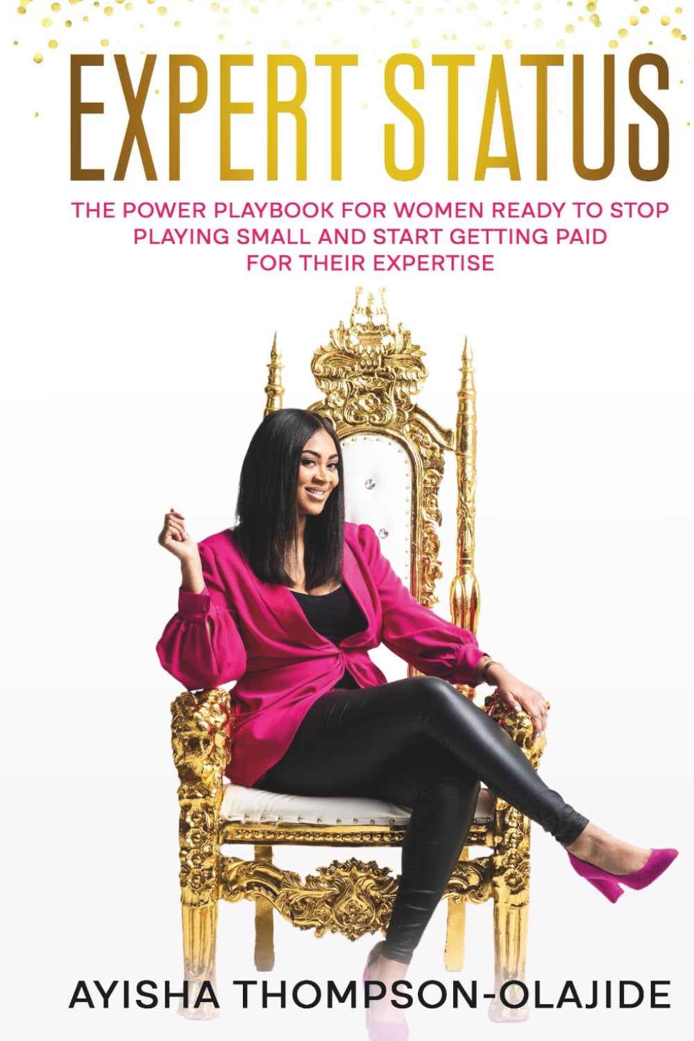 Expert Status: The Power Playbook for Women Ready to Stop Playing Small and Start Getting Paid for Their Expertise