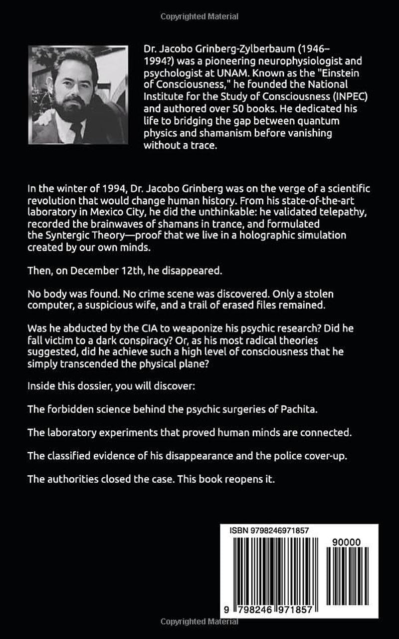 The Jacobo Grinberg Enigma: The Scientist Who Hacked The Matrix & Disappeared: A True Story of Shamanism, Consciousness, CIA Secrets, and the Forbidden Science of Syntergy