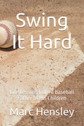 Swing It Hard: Life Lessons from a Baseball Father to His Children