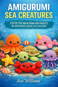 AMIGURUMI SEA CREATURES: STEP BY STEP BREAK DOWN AND PROJECTS ON AMIGURUMU CROCHET SEA CREATURES