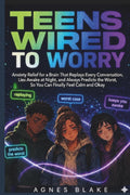 Teens Wired to Worry: Anxiety Relief for a Brain That Replays Every Conversation, Lies Awake at Night, and Always Predicts the Worst, So You Can Finally Feel Calm and Okay