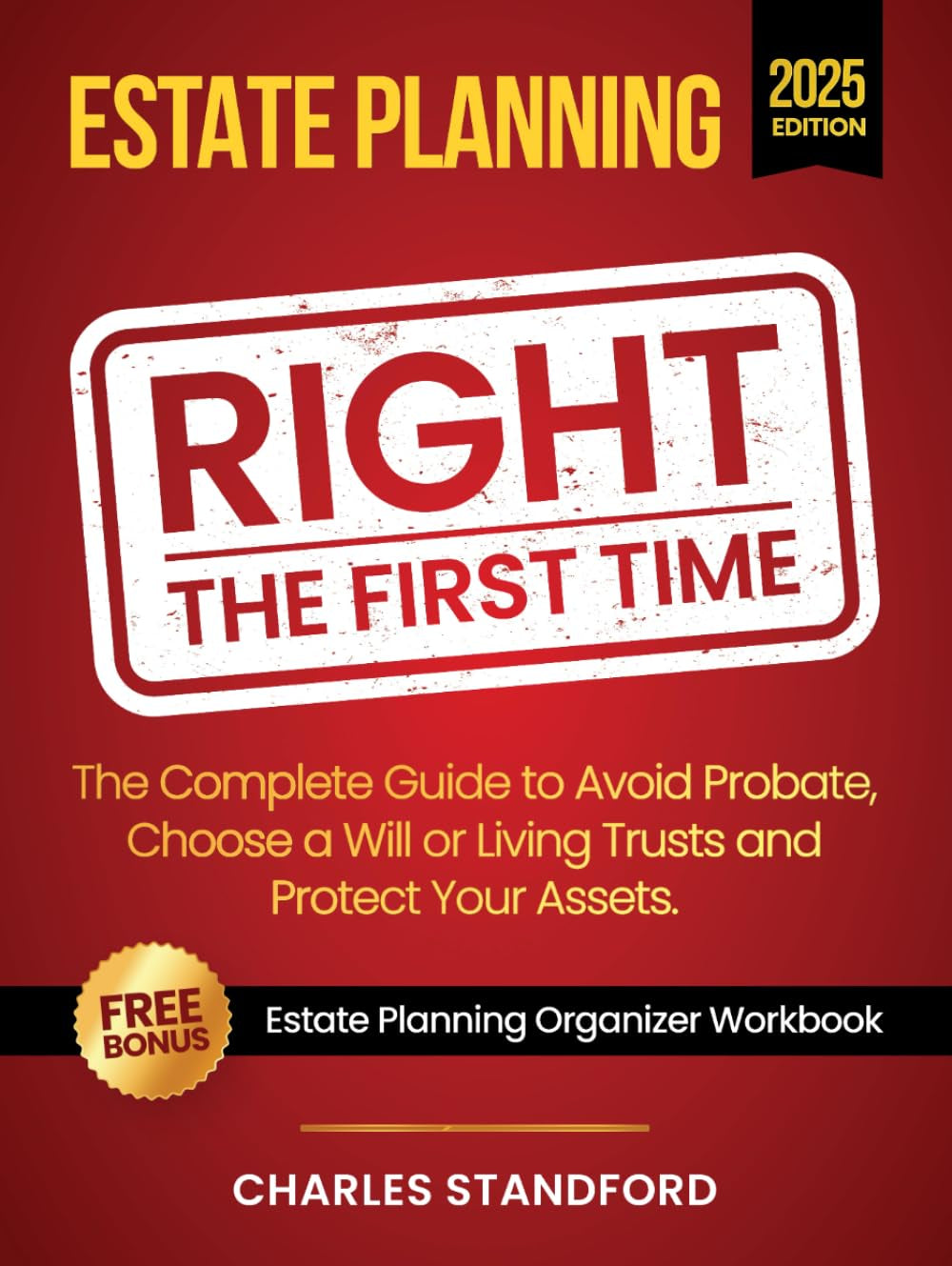 Estate Planning Right the First Time: A Stress-Free Planner to Avoid Probate, Wills vs. Living Trusts, Picking the Right Attorney, Saving Thousands and Protecting Family from a Nightmare