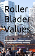 Roller - Blader - Values: Reflections on the Core Principles and Values of the Aggressive Inline Skating Community (Skating Texts)