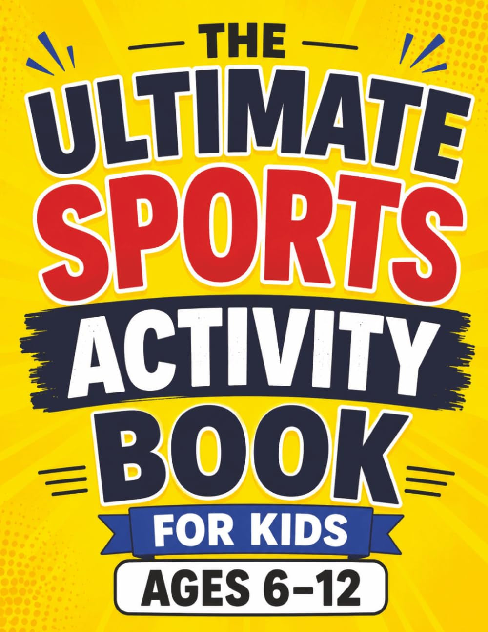 The Ultimate Sports Activity Book for Kids Ages 6–12: Packed with Word Searches, Coloring Pages, Mazes, Fun Facts, Puzzles, Spot the Difference and More! (Puzzle Champions Series)