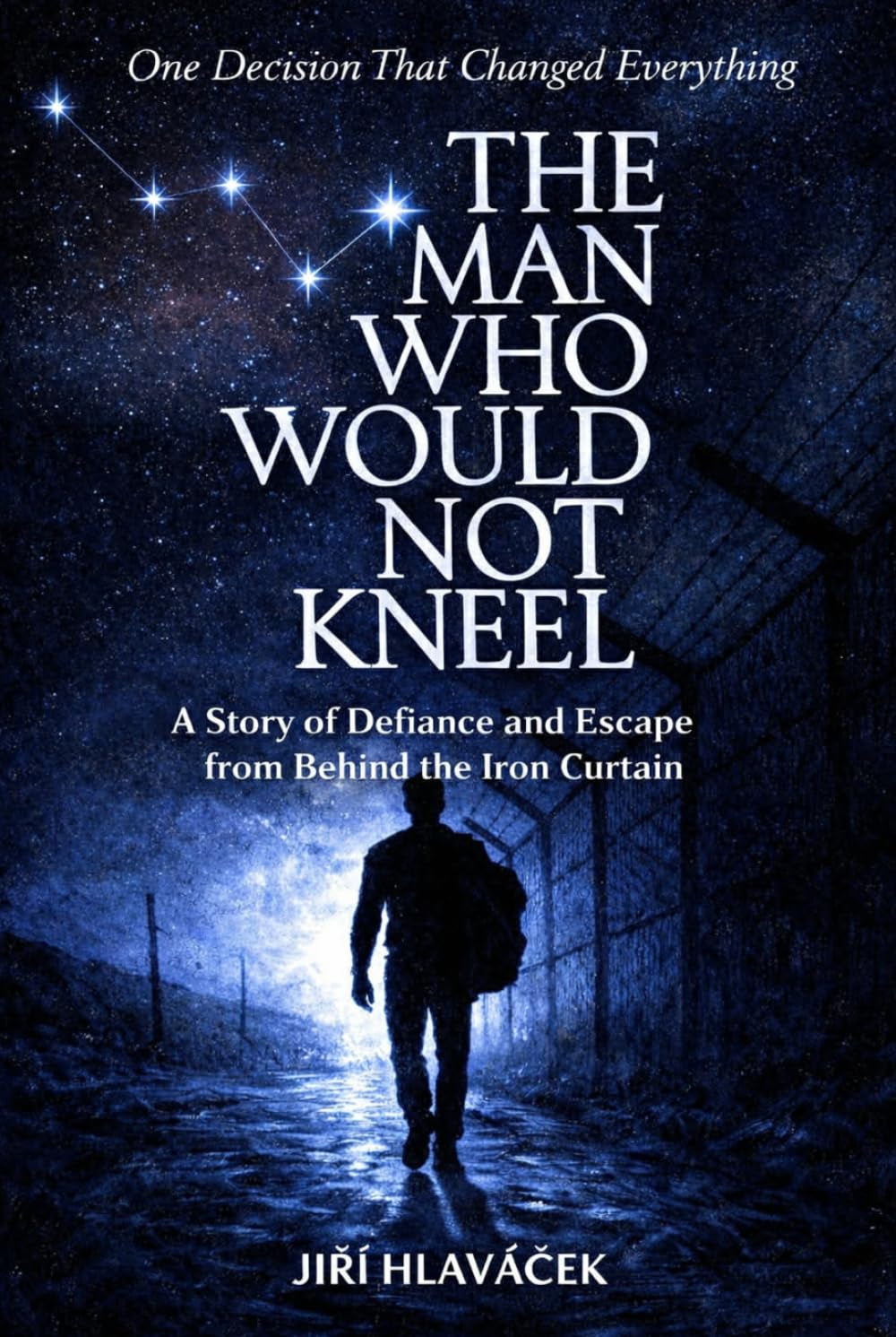 The Man Who Would Not Kneel: A Story of Defiance and Escape from Behind the Iron Curtain