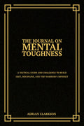 The Journal on Mental Toughness: A Tactical Guide and Challenge to Build Grit, Discipline, and the Warrior’s Mindset
