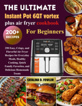 The Complete Instant Pot 6QT Vortex Plus Air Fryer Cookbook for Beginners: 250 Easy, Crispy, and Flavorful Air Fryer Recipes for Everyday Meals, ... Favorites, and Delicious Homemade Treats