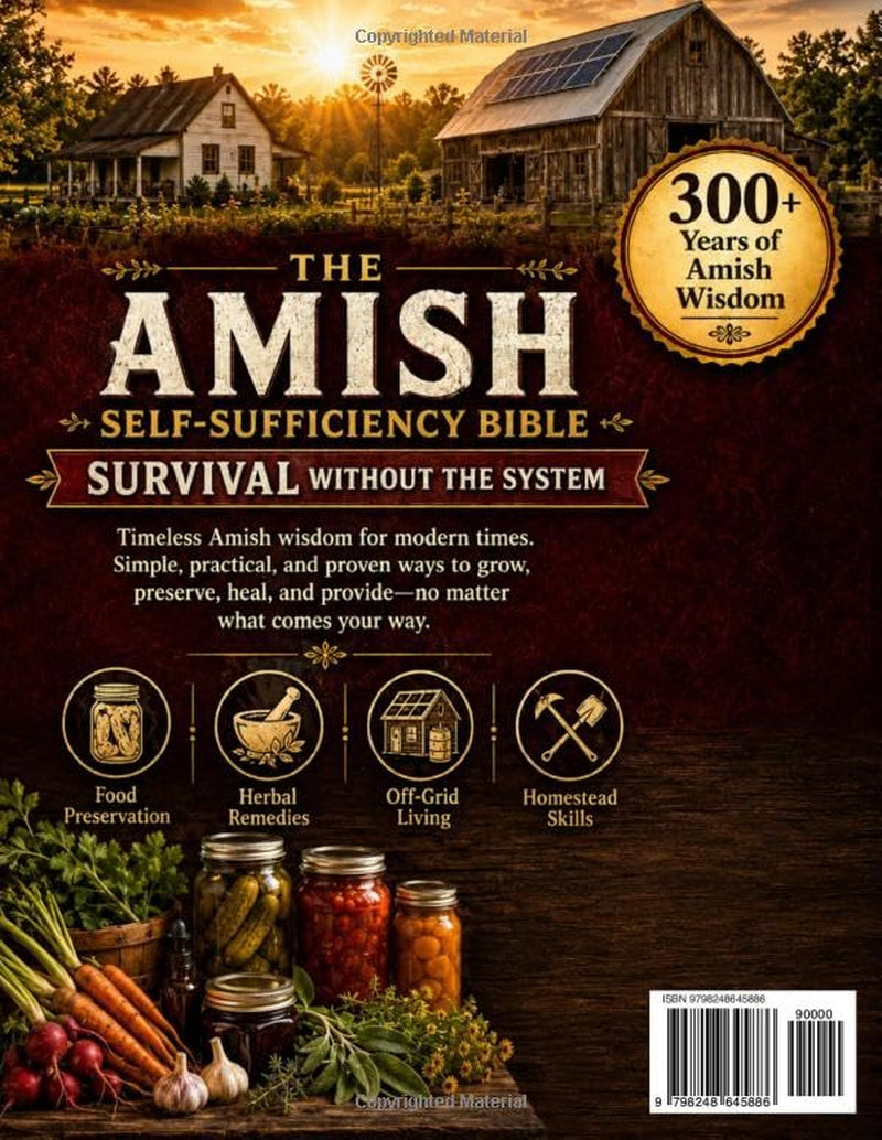 The Amish Self-Sufficiency Bible: 300+ Years of Amish Wisdom to Take Back Control of Your Food, Health, and Future – Natural Home Remedies, Herbal Medicine, Off-Grid Living & Survival Skills