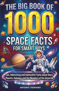The Big Book of 1000 Space Facts for Smart Boys Ages 8-12: A Thousand Fun, Interesting and Instructive Facts about Stars, Planets, Galaxies and the Wonders of the Universe to Spark Kids Curiosity