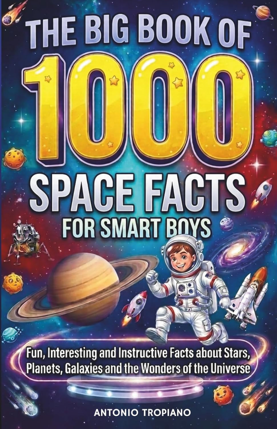 The Big Book of 1000 Space Facts for Smart Boys Ages 8-12: A Thousand Fun, Interesting and Instructive Facts about Stars, Planets, Galaxies and the Wonders of the Universe to Spark Kids Curiosity