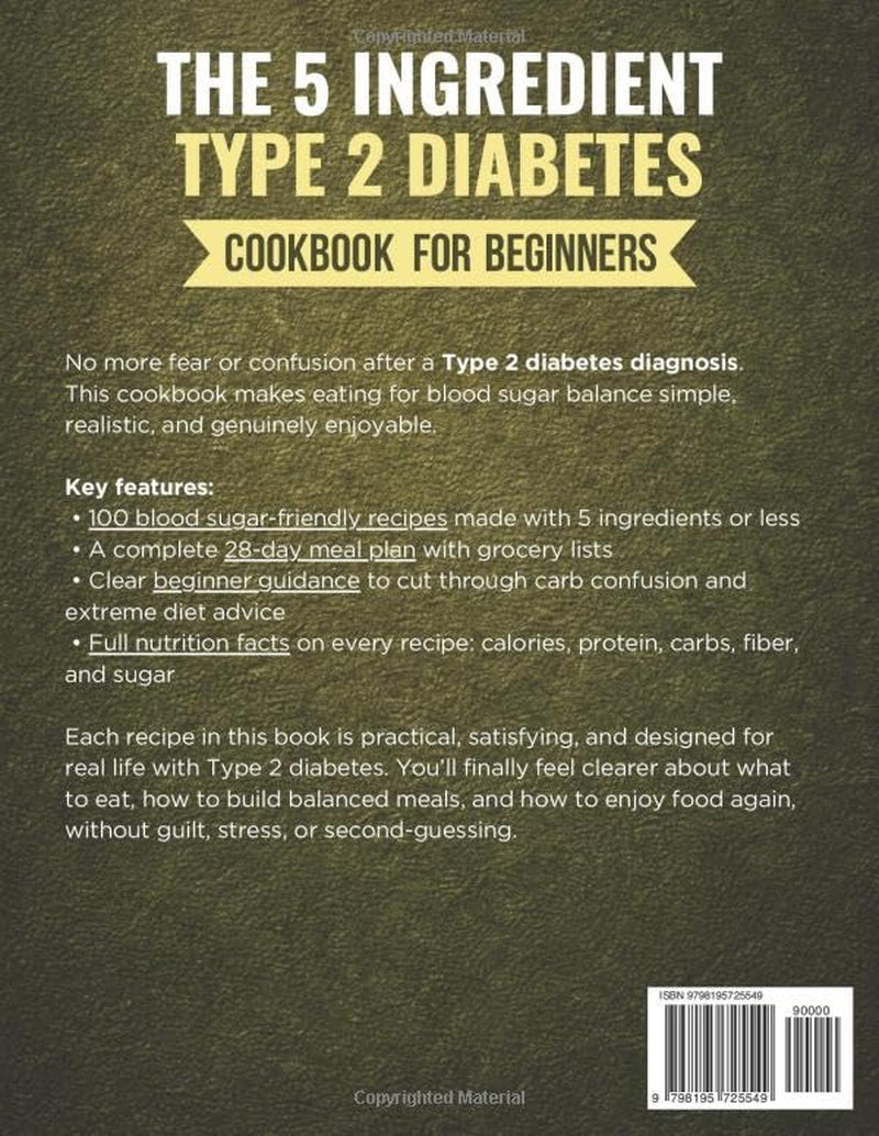 The 5 Ingredient Type 2 Diabetes Cookbook for Beginners: 100+ Quick and Simple Diabetic Recipes with a 28-Day Meal Plan to Manage Blood Sugar Without Giving Up the Foods You Love