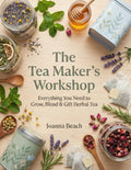 The Tea Maker's Workshop: Everything You Need to Grow, Blend, and Gift Herbal Tea