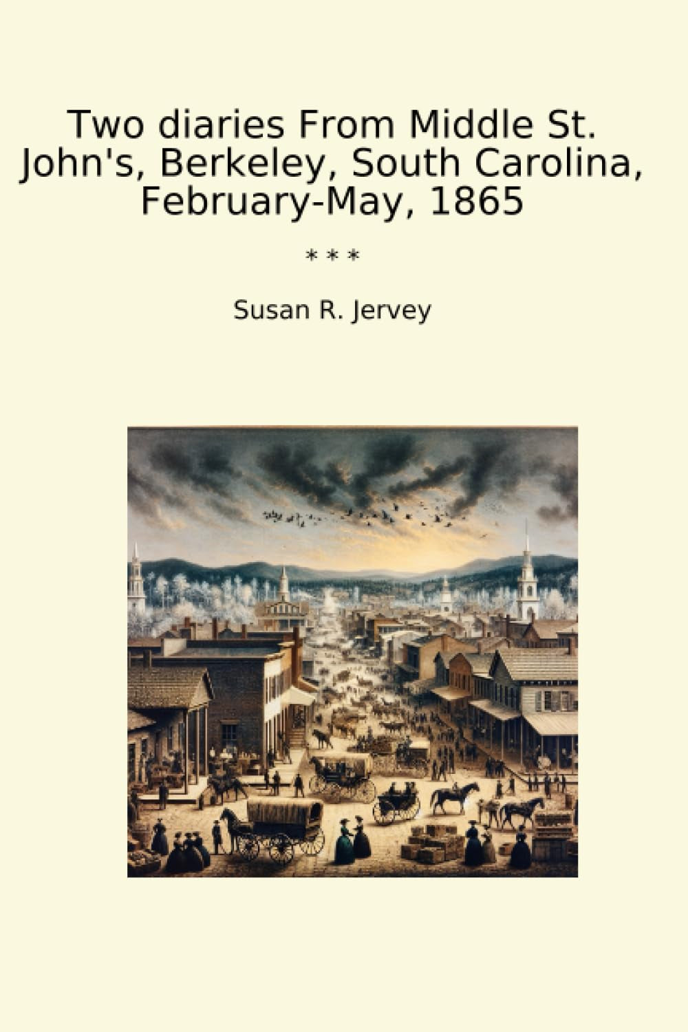 Two diaries From Middle St. John's, Berkeley, South Carolina, February-May, 1865 (Classic Books)
