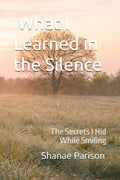What I Learned in the Silence: The Secrets I Hid While Smiling