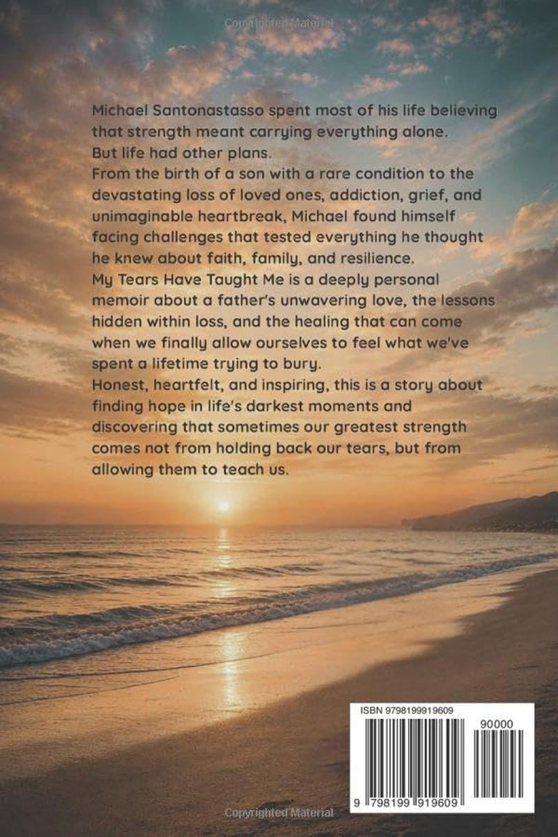 My Tears Have Taught Me: A Father's Journey Through Love, Loss, Faith, and Resilience