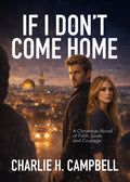 IF I DON'T COME HOME: A Christmas Novel of Faith, Love, and Courage