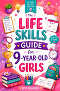 The Life Skills Guide For 9-Year-Old Girls: A Fun, Interactive Workbook to Build Confidence, Kindness, and Independence — Emotions, Friendships, Money, Safety & Self-Care
