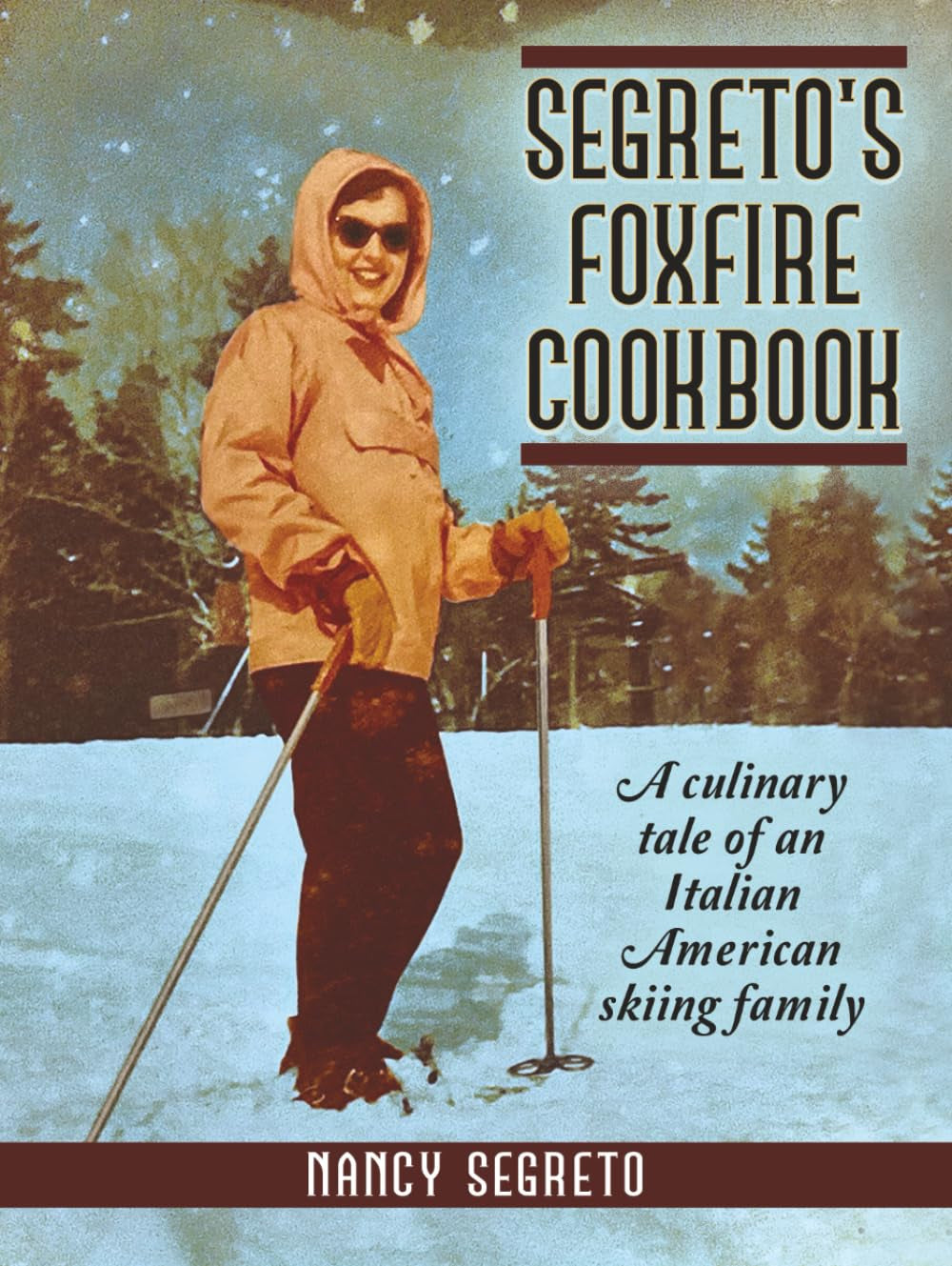 Segreto's Foxfire Cookbook: A Culinary Tale of an Italian American Skiing Family
