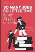 So Many Jobs, So Little Time: An Easy-to-Read Career Exploration Guide for Teens and Young Adults Looking for Inspiration, Skills, and Future Job Paths