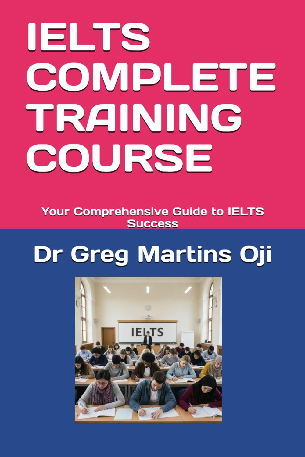 IELTS COMPLETE TRAINING COURSE: Your Comprehensive Guide to IELTS Success